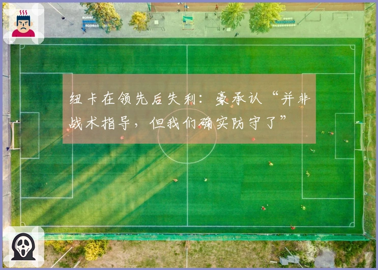 纽卡在领先后失利：豪承认“并非战术指导，但我们确实防守了”