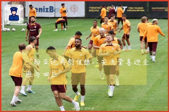 “盼亚运再创佳绩，安洗莹喜迎全胜与回应”