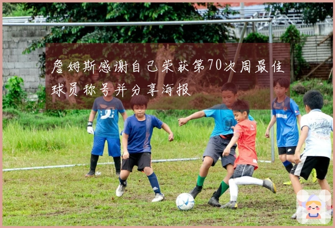 詹姆斯感谢自己荣获第70次周最佳球员称号并分享海报